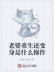 老婆重生还变身是什么曹作